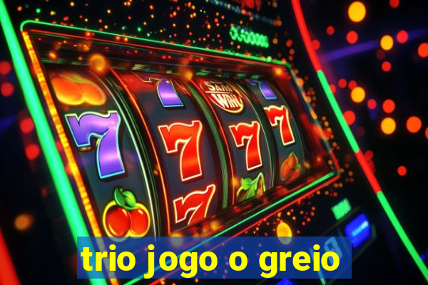 trio jogo o greio